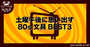 土曜午後に思い出す80s文具BEST3