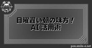 日曜遅い朝の味方！AI活用術